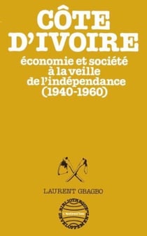 Côte d'Ivoire - économie et société à la veille de l'indépendance (1940-1960)