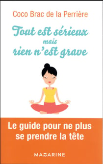 Tout est sérieux mais rien n'est grave - le guide pour ne plus se prendre la tête