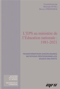 L'eps au ministère de l'education nationale : 1981-2021 - transformations disciplinaires, mutations professionnelles, enjeux militants