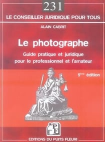 Le photographe - guide pratique et juridique pour le professionnel et l'amateur (5e édition)
