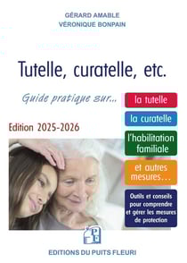 Tutelle, curatelle, etc. Guide pratique sur... la tutelle, la curatelle, l'habilitation familiale et autres mesures... Outils et conseils pour comprendre et gérer les mesures de protection (édition 2025/2026)