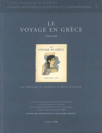 Le voyage en Grèce, 1934-1939 - du périodique de tourisme à la revue artistique - actes du colloque international organisé à l'Ecole française d'Athènes et à la Fondation Vassilis et Eliza Goulandris à Andros (23-26 septembre 2004)