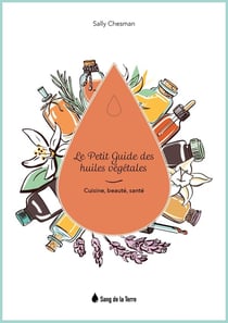 Le petit guide des huiles végétales : cuisine, beauté, santé