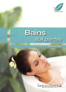 Bain aux plantes et aux huiles essentielles : 100 recettes à faire soi-même