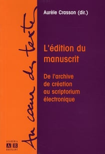 L'édition du manuscrit - de l'archive de création au scriptorium électronique