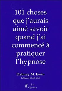 101 choses que j'aurais aime savoir quand j'ai commence a pratiquer l'hypnose