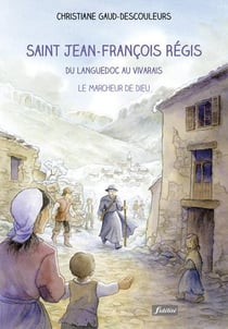 Saint Jean-François Régis - du Languedoc au Vivarais, le marcheur de Dieu