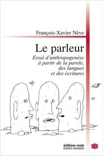 Le parleur - essai d'anthropogenese a partir de la parole, des langues et des ecritures.