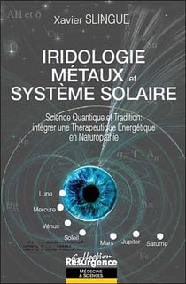 Iridologie, métaux et système solaire - science quantique et tradition : intégrer une thérapeutique energétique en naturopathie