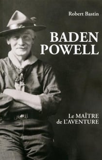 JE REUSSIS : Baden Powell, le maître de l'aventure