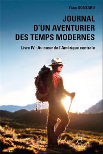 Journal d'un aventurier des temps modernes (LIVRE IV) Au coeur de l'Amérique centrale : (LIVRE IV) Au coeur de l'Amérique centrale