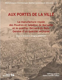 Aux portes de la ville - la manufacture royale des Poudres et Salpêtre de Marseille et le quartier Bernard-du-Bois : genèse d'un quartier industriel