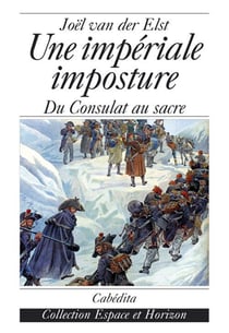 UNE IMPERIALE IMPOSTURE, DU CONSULAT AU SACRE
