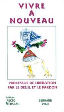 Vivre à nouveau - processus de libération par le deuil et le pardon