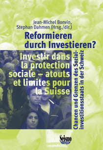 Reformieren durch investieren ? chancen und grenzen des sozialinvestitionsstaats in der Schweiz - investir dans la protection sociale - atouts et limites pour la Suisse