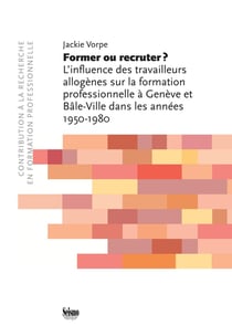 Former ou recruter ? L'influence des travailleurs allogènes sur la formation professionnelle à Genève et Bâle-Ville dans les années 1950-1980