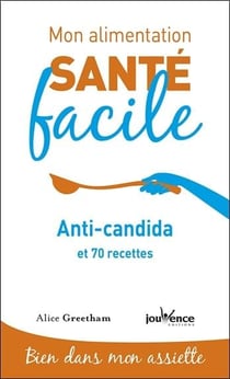 Mon alimentation santé facile Tome 3 : anti-candida et 70 recettes - bien dans mon assiette