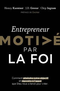 Entrepreneur motive par la foi : comment atteindre notre objectif et répondre à l'appel que dieu nous as lancé pour créer