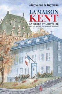 La maison Kent - la pierre et l'histoire - XVII-XX siècles - une mémoire retrouvée