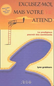 Excusez-moi mais votre vie attend - le prodigieux pouvoir des sentiments