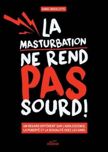 La masturbation ne rend pas sourd ! un regard différent sur l'adolescence, la puberté et la sexualité chez les gars