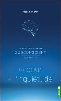 La puissance de votre subconscient t.1 - pour dépasser la peur et l'inquiétude