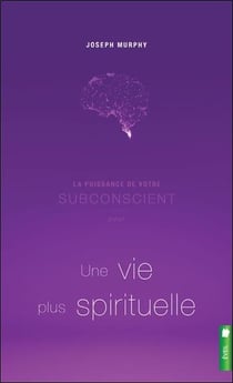 La puissance de votre subconscient pour une vie plus spirituelle