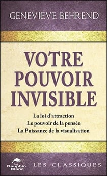 Votre pouvoir invisible - la loi d'attraction, le pouvoir de la pensée, la puissance de la visualisation