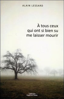 À tous ceux qui ont si bien su me laisser mourir