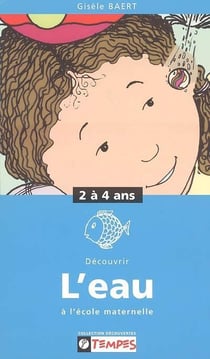 Découvrir - l'eau à l'école maternelle - 2 à 4 ans