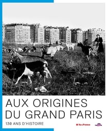 Aux origines du Grand Paris - 130 ans d'histoire
