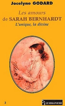 Les amours de sarah bernhardt - l'unique, la divine