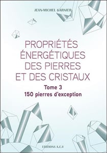 Propriétés énergétiques des pierres et des cristaux t.3 - 150 pierres d'exception