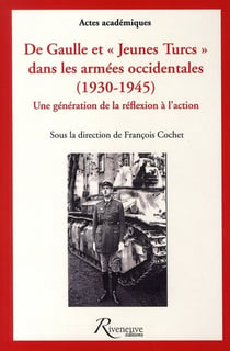 De Gaulle et "jeunes turcs" dans les armées occidentales (1930-1945) - une génération de la réflexion à l'action