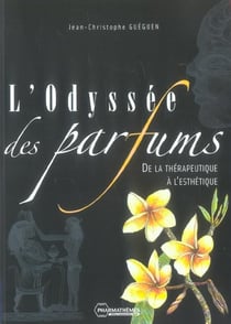 L'ODYSSEE DES PARFUMS. DE LA THERAPEUTIQUE A L'ESTHETIQUE