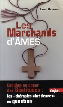 Les marchands d'âmes - enquête au coeur des béatitudes : les thérapies chrétiennes en question