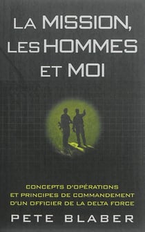 Les hommes, la mission et moi - concepts d'opérations et principes de commandement d'un officier de la Delta Force