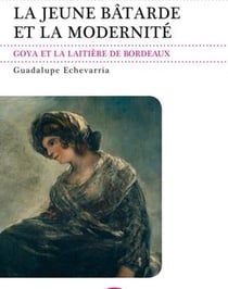 La jeune bâtarde et la modernité - Goya et la laitière de bordeaux