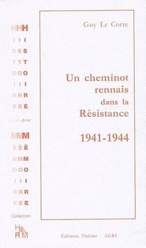 Un cheminot rennais dans la Résistance - 1941-1944