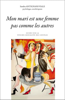Mon mari est une femme pas comme les autres - guide sur la psycho-sexualité des couples