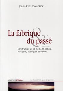 La fabrique du passé - construction de la mémoire sociale : pratiques, politiques et enjeux