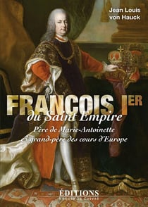 François Ier du Saint Empire - père de Marie-Antoinette et grand-père des cours d'Europe