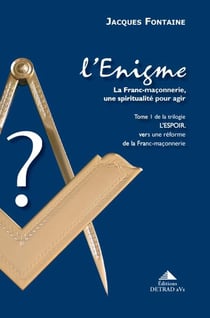 L'énigme - la Franc-maçonnerie, une spiritualité pour agir Tome 1 - l'espoir , vers une réforme de la Franc-maçonnerie