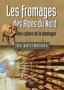 Les fromages des Alpes du nord - une culture de la montagne