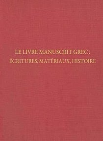 Le livre manuscrit grec : écritures, matériaux, histoire