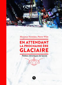 En attendant la prochaine ère glaciaire - petites chroniques de Savoie