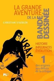 La grande aventure de la bande dessinée Tome 1 - des origines aux débuts de la critique