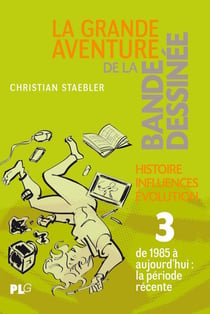 La grande aventure de la bande dessinée Tome 3 - histoire, influences, évolution : de 1985 à nos jours