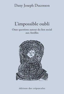 L'impossible oubli - onze questions autour du lien social aux Antilles