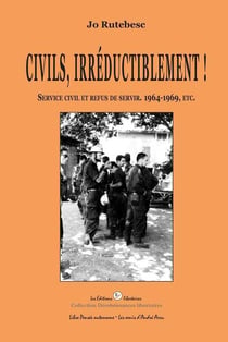 Civils, irréductiblement ! service civil et refus de servir, 1964-1969, etc.